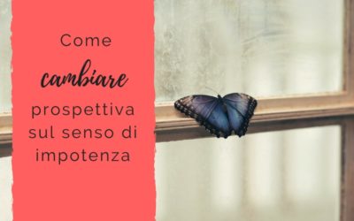 Come cambiare prospettiva sul senso di impotenza