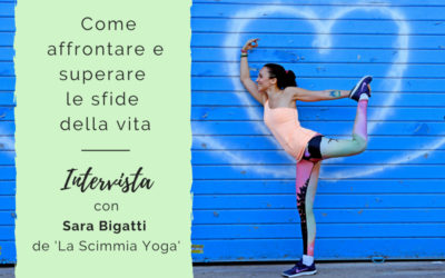 Come affrontare e superare le sfide della vita – Intervista con Sara Bigatti de La Scimmia Yoga
