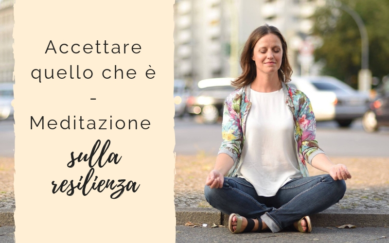 Podcasts_Meditation_Giusi Valentini_Meditazione sulla resilienza Accettare quello che è - Meditazione sulla resilienza