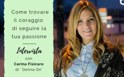 Come trovare il coraggio di seguire la tua passione – Intervista alla Coach e Founder Carina Fisicaro