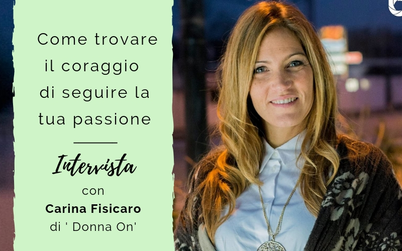 Come trovare il coraggio di seguire la tua passione – Intervista alla Coach e Founder Carina Fisicaro