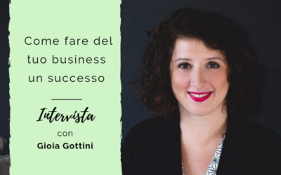 Come fare del tuo business un successo – Intervista con la business coach Gioia Gottini