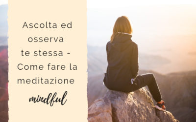 Ascolta ed osserva te stessa – Come fare la meditazione mindful