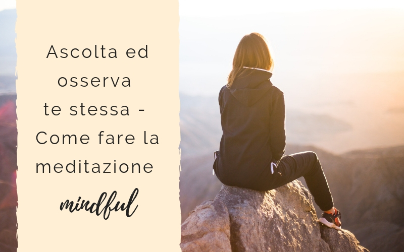 Ascolta ed osserva te stessa – Come fare la meditazione mindful