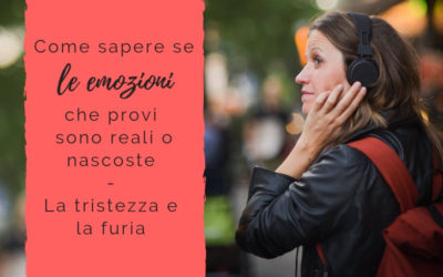 Come sapere se le emozioni che provi sono reali o nascoste – La tristezza e la furia