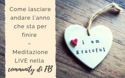 Come lasciare andare l’anno che sta per finire – Meditazione live nella community di FB