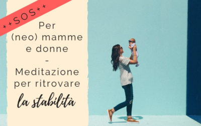 SOS per (neo) mamme e donne – Meditazione per ritrovare stabilità