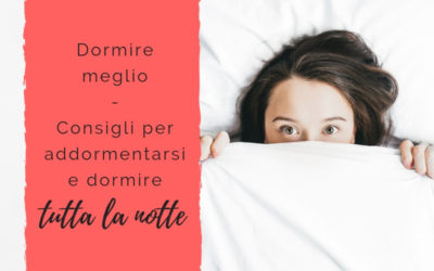 Dormire meglio – Consigli per addormentarsi e dormire tutta la notte