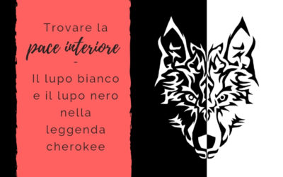 Trovare la pace interiore – Il lupo bianco e il lupo nero nella leggenda cherokee