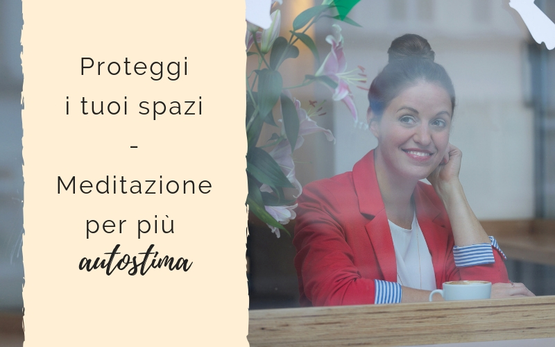 Podcasts_Meditazioni_Proteggi i tuoi spazi_Meditazione per più autostima Podcasts_Meditazioni_Proteggi i tuoi spazi_Meditazione per più autostima