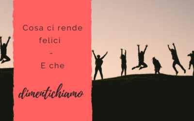 Cosa ci rende felici – ma che dimentichiamo