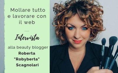 Mollare tutto e lavorare con il web – Intervista alla beauty blogger Roberta “Robyberta” Scagnolari
