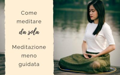 Come meditare da sola – Meditazione meno guidata
