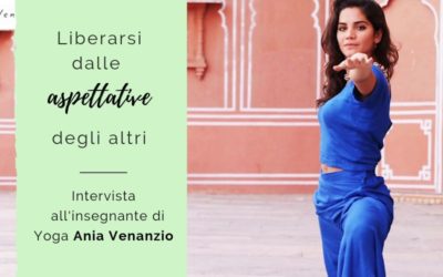 Liberarsi dalle aspettative degli altri – Intervista all’insegnante di Yoga Ania Venanzio