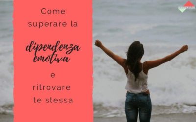Come superare la dipendenza emotiva e ritrovare te stessa