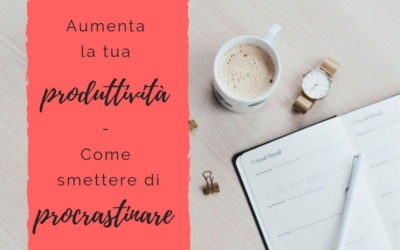 Aumenta la tua produttività – Come smettere di procrastinare