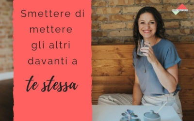 Smettere di mettere gli altri davanti a te stessa