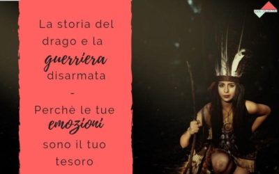 La storia del drago e la guerriera disarmata – Perchè le tue emozioni sono il tuo tesoro