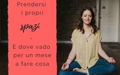 Prendersi i propri spazi – E dove vado per un mese a fare cosa