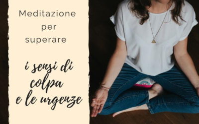 #10minutisoloperte – Meditazione per superare i sensi di colpa e le urgenze