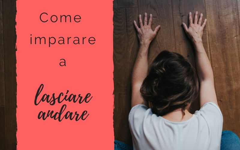 Come Lasciarsi Andare E Venire Da Soli Come imparare a lasciare andare - Giusi Valentini