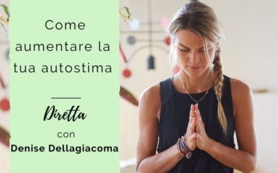 Come aumentare la tua autostima – Diretta con Denise Dellagiacoma