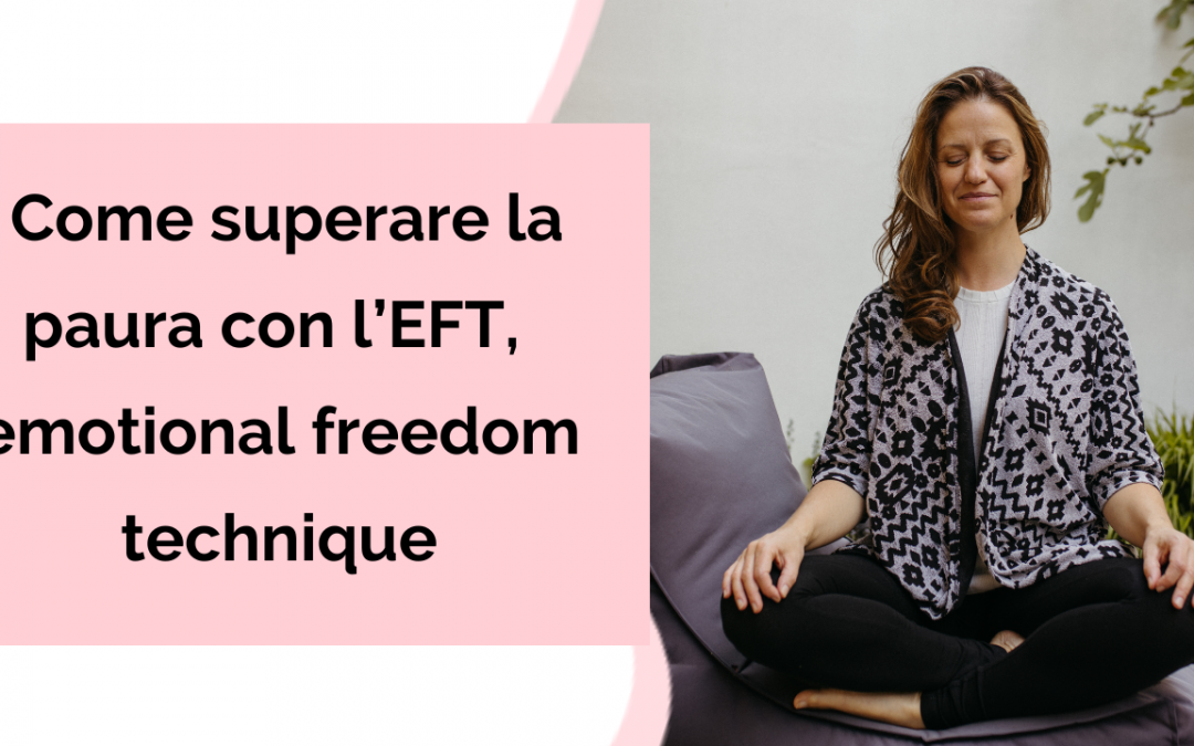 Come superare la paura con l’EFT, emotional freedom technique