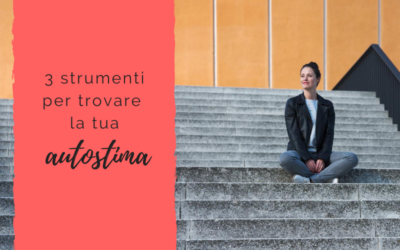 3 strumenti per trovare la tua autostima
