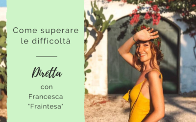 Come superare le difficoltà – Diretta con Francesca “Fraintesa”