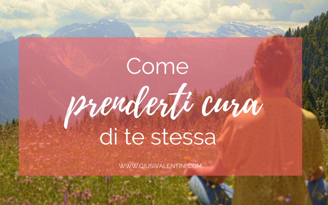 Come prenderti cura di te stessa