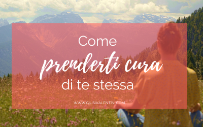 Come prenderti cura di te stessa