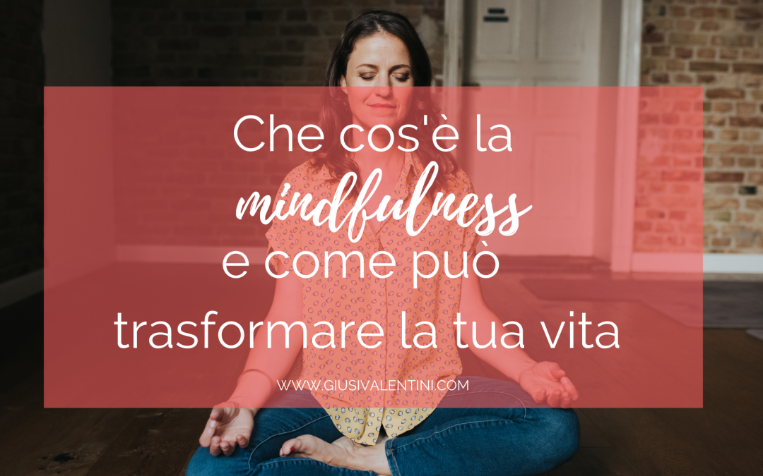 Che cos’è la mindfulness e come può trasformare la tua vita