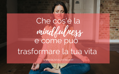 Che cos’è la mindfulness e come può trasformare la tua vita