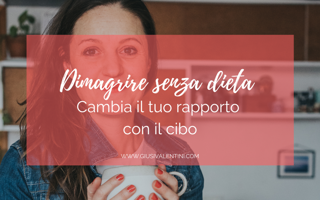 Dimagrire senza dieta – cambia il tuo rapporto con il cibo