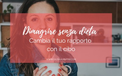 Dimagrire senza dieta – cambia il tuo rapporto con il cibo