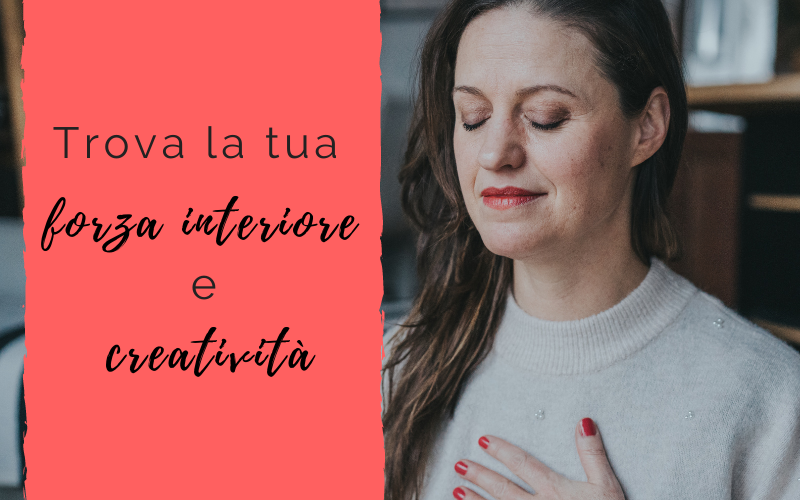 Trova la tua forza interiore e creatività