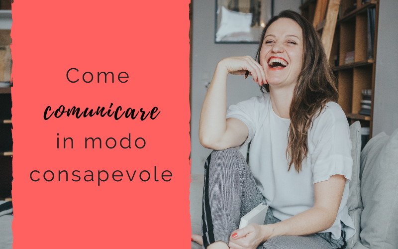Come comunicare in modo consapevole