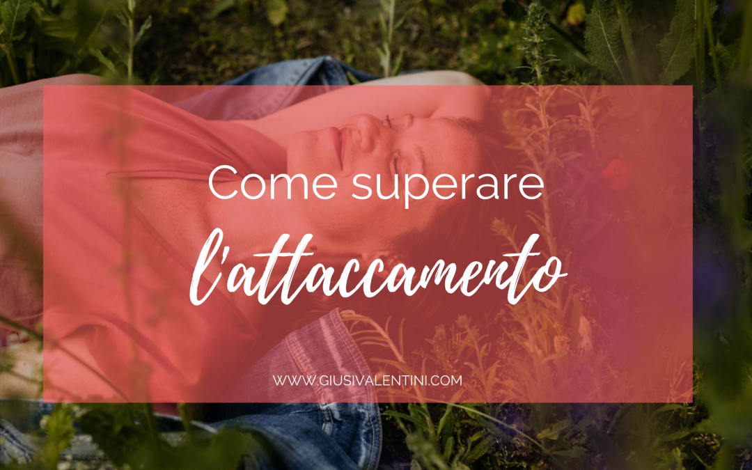 Lasciare andare – Come superare l’attaccamento