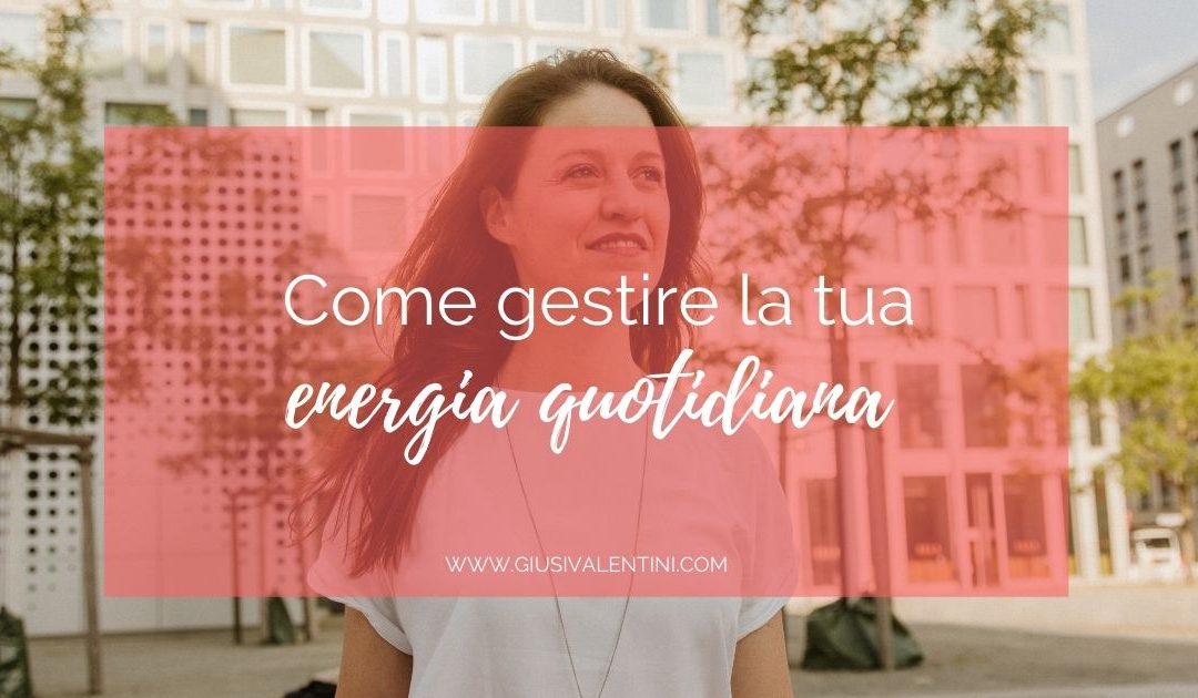 Come gestire la tua energia quotidiana