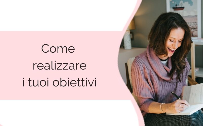 Come realizzare i tuoi obiettivi