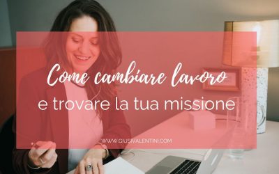Come cambiare lavoro e trovare la tua missione