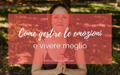 Come gestire le emozioni e vivere meglio