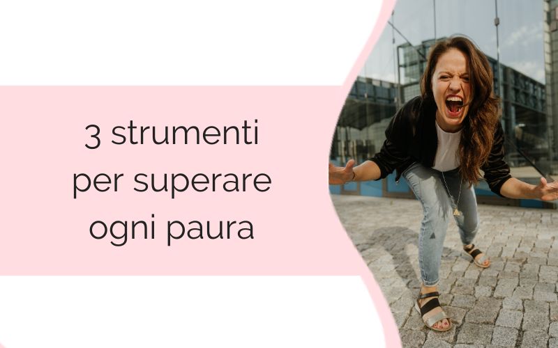 3 strumenti per superare ogni paura 3 strumenti per superare ogni paura