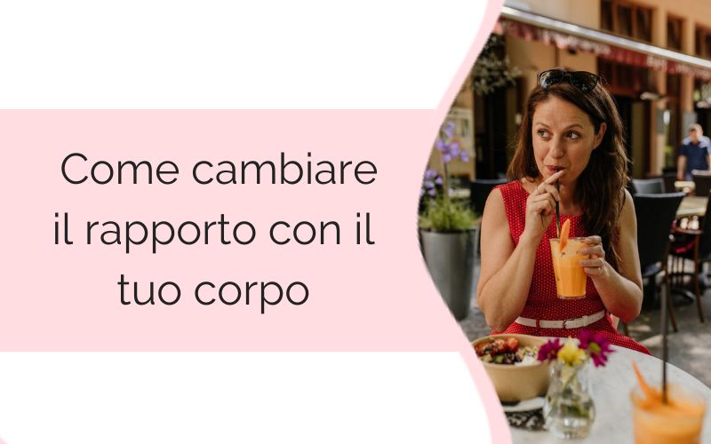 come cambiare il rapporto con il tuo corpo