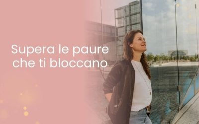 Supera le paure che ti bloccano