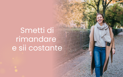Smetti di rimandare e sii costante