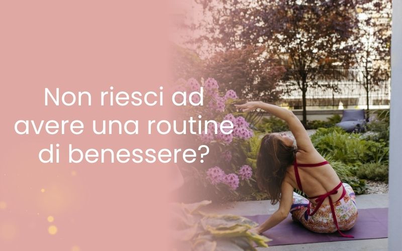 Non riesci ad avere una routine di benessere routine di benessere