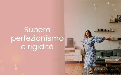 Supera perfezionismo e rigidità