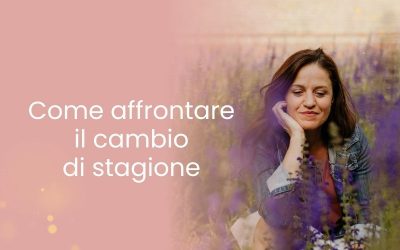 Come affrontare il cambio di stagione
