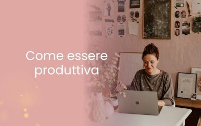 Come essere produttiva